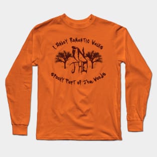 I Enjoy Romantic Walks in the Spooky Part of the Woods Long Sleeve T-Shirt